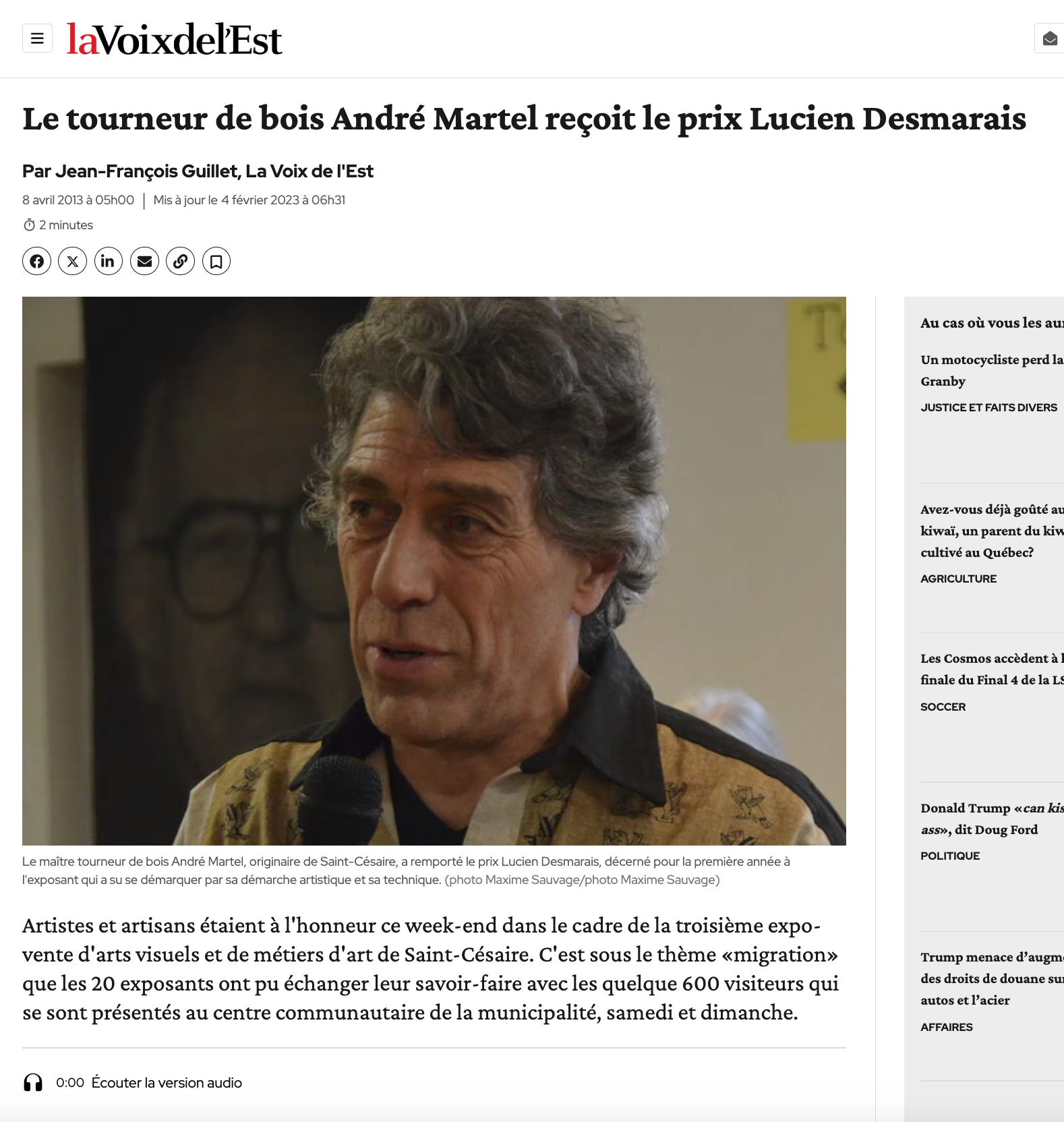 Bois

Le tourneur de bois André Martel reçoit le prix Lucien Desmarais
Par Jean-François Guillet, La Voix de l'Est.

Nouveauté: les organisateurs ont décidé de redonner ses lettres de noblesse à Lucien Desmarais, un pionnier originaire de Saint-Césaire qui a laissé sa marque dès le début des années 1960 en confectionnant des tissus artisanaux destinés à la haute couture. C'est ainsi qu'un prix portant...